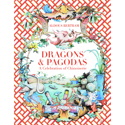 Aldous Bertram Dragons & Pagodas: A Celebration of Chinoiserie