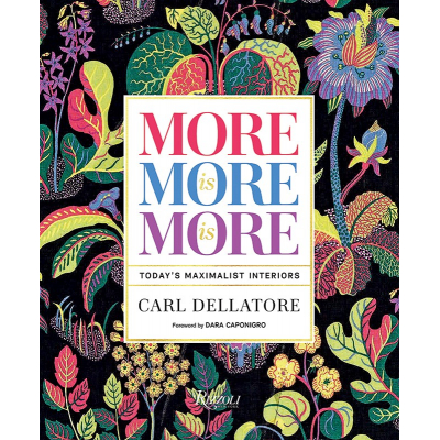 Carl Dellatore More is More is More: Today’s Maximalist Interiors