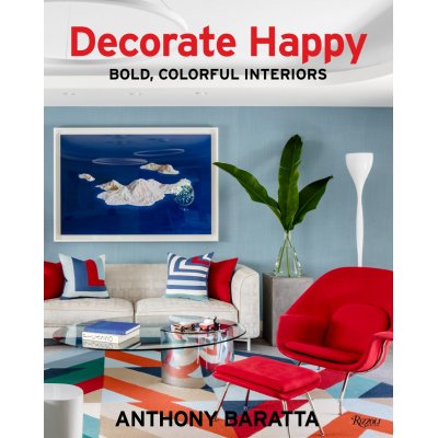 Anthony Baratta Decorate Happy: <br> Bold, Colorful Interiors