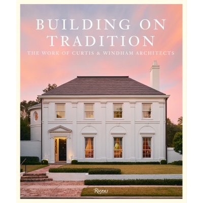 BILL CURTIS & RUSSELL WINDHAM Building on Tradition: The Work of Curtis & Windham Architects
