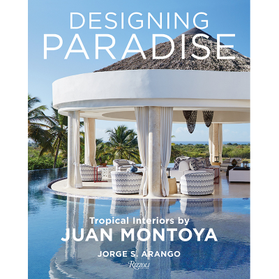Juan Montoya Designing Paradise: Tropical Interiors by Juan Montoya