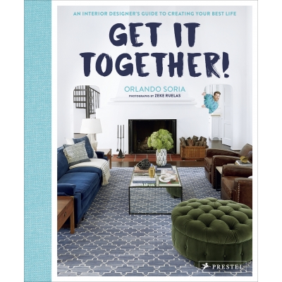 Orlando Soria Orlando Soria's Get It Together! An Interior Designers Guide to Creating Your Best Life