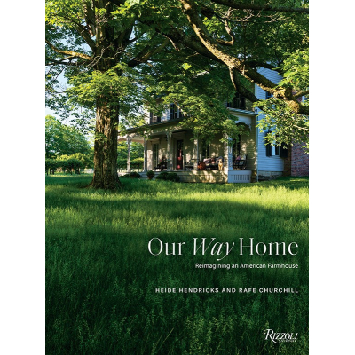 Heide Hendricks <br> Rafe Churchill Our Way Home: Reimagining an American Farmhouse