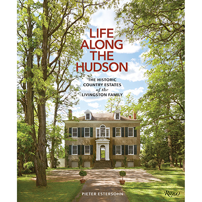 Pieter Estersohn Life Along the Hudson: The Historic Country Estates of the Livingston Family