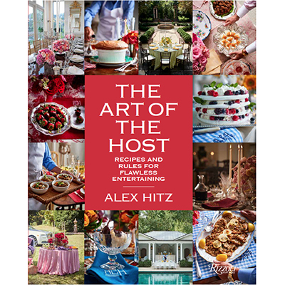 Alex Hitz The Art of the Host: Recipes and Rules for Flawless Entertaining