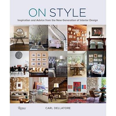 Carl Dellatore On Style: Inspiration and Advice from the New Generation of Interior Design