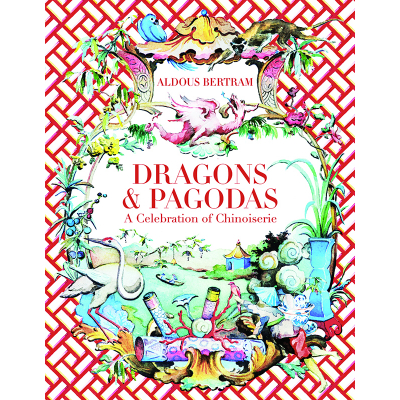 Aldous Bertram Dragons & Pagodas: A Cleberation of Chinoiserie