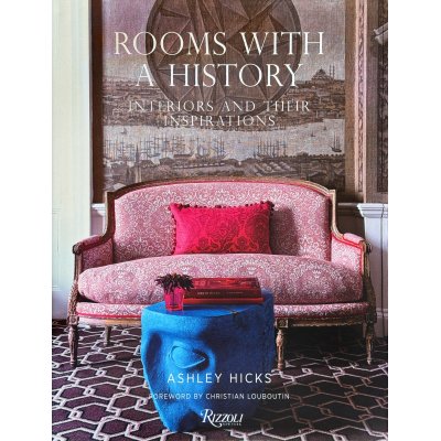 Ashley Hicks Rooms with a History <br> Interiors and Their Inspirations